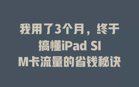 我用了3个月，终于搞懂iPad SIM卡流量的省钱秘诀