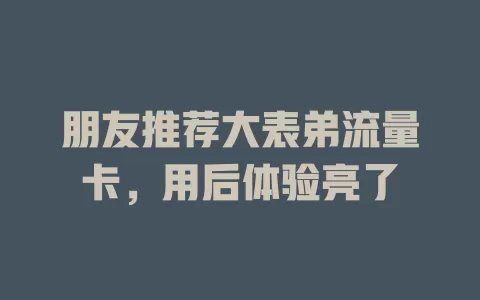 朋友推荐大表弟流量卡，用后体验亮了
