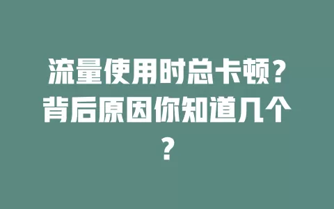 流量使用时总卡顿？背后原因你知道几个？