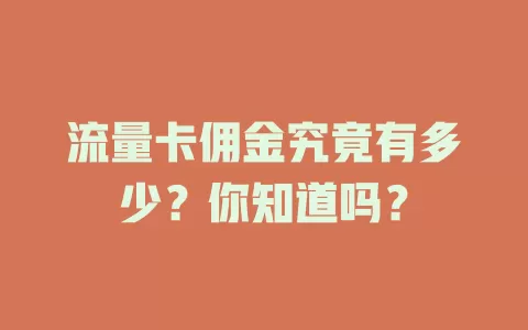 流量卡佣金究竟有多少？你知道吗？
