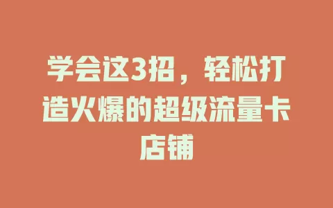 学会这3招，轻松打造火爆的超级流量卡店铺