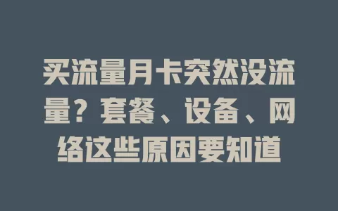 买流量月卡突然没流量？套餐、设备、网络这些原因要知道