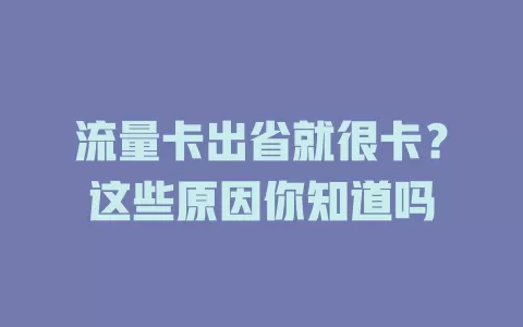 流量卡出省就很卡？这些原因你知道吗