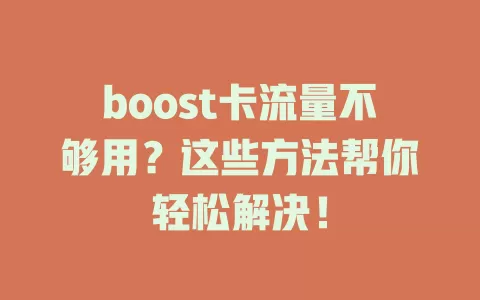 boost卡流量不够用？这些方法帮你轻松解决！