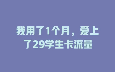 我用了1个月，爱上了29学生卡流量