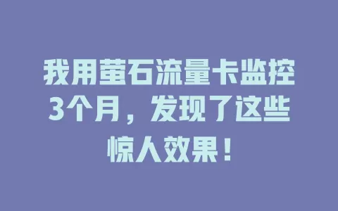 我用萤石流量卡监控3个月，发现了这些惊人效果！
