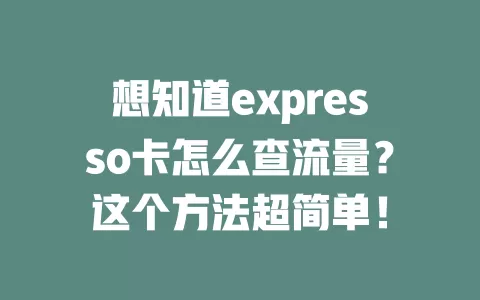想知道expresso卡怎么查流量？这个方法超简单！