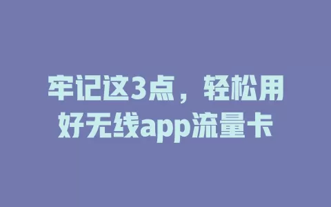 牢记这3点，轻松用好无线app流量卡