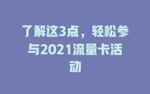 了解这3点，轻松参与2021流量卡活动