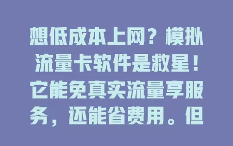 想低成本上网？模拟流量卡软件是救星！它能免真实流量享服务，还能省费用。但使用要谨慎，确保合法且保护隐私，才能畅享低成本网络又避风险