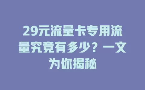 29元流量卡专用流量究竟有多少？一文为你揭秘