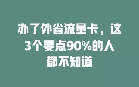 办了外省流量卡，这3个要点90%的人都不知道