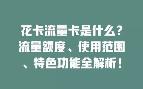 花卡流量卡是什么？流量额度、使用范围、特色功能全解析！