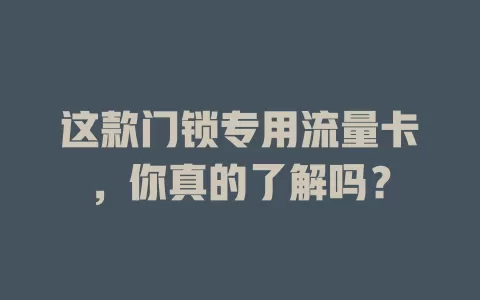 这款门锁专用流量卡，你真的了解吗？