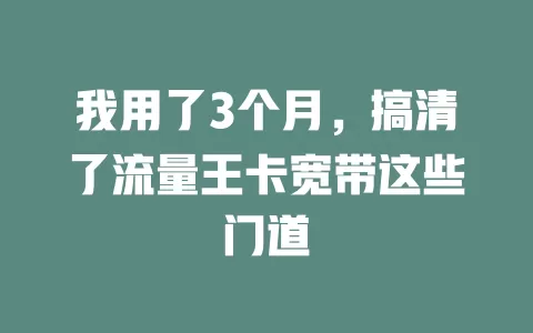 我用了3个月，搞清了流量王卡宽带这些门道