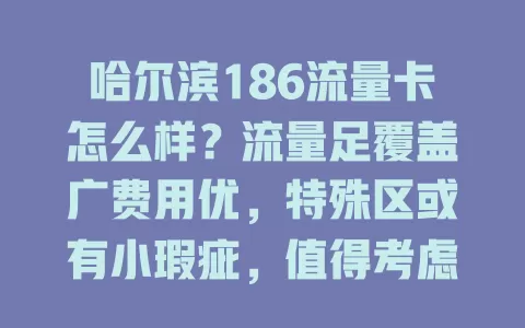 哈尔滨186流量卡怎么样？流量足覆盖广费用优，特殊区或有小瑕疵，值得考虑！