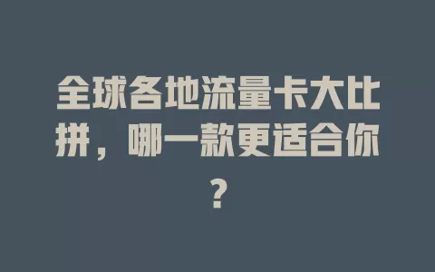 全球各地流量卡大比拼，哪一款更适合你？