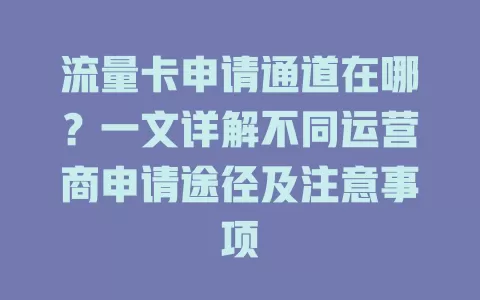 流量卡申请通道在哪？一文详解不同运营商申请途径及注意事项