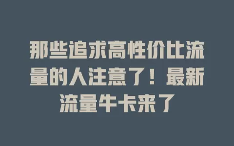 那些追求高性价比流量的人注意了！最新流量牛卡来了