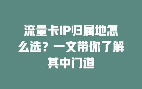 流量卡IP归属地怎么选？一文带你了解其中门道