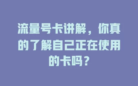 流量号卡讲解，你真的了解自己正在使用的卡吗？