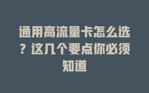 通用高流量卡怎么选？这几个要点你必须知道
