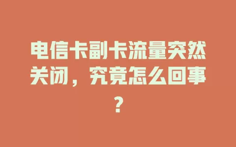 电信卡副卡流量突然关闭，究竟怎么回事？