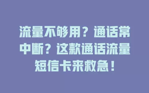 流量不够用？通话常中断？这款通话流量短信卡来救急！