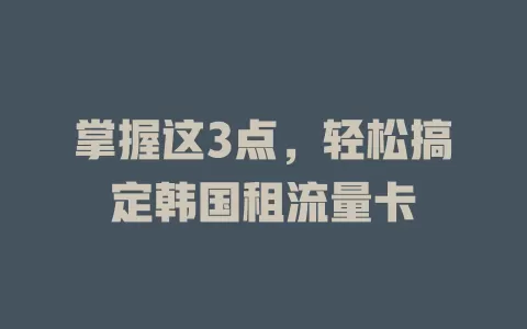 掌握这3点，轻松搞定韩国租流量卡