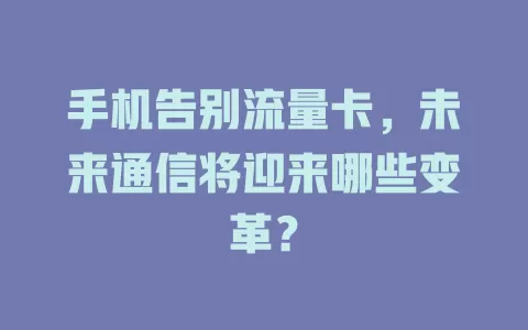手机告别流量卡，未来通信将迎来哪些变革？