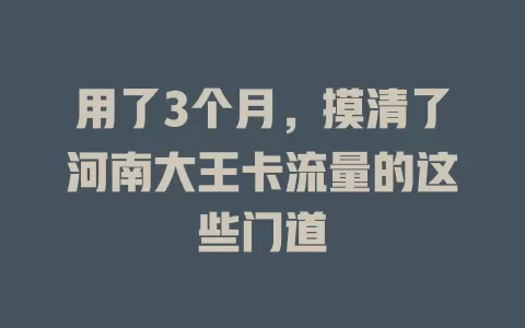 用了3个月，摸清了河南大王卡流量的这些门道