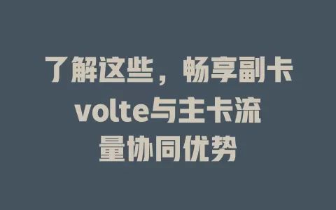 了解这些，畅享副卡volte与主卡流量协同优势
