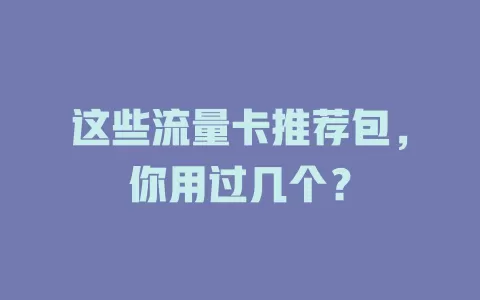 这些流量卡推荐包，你用过几个？