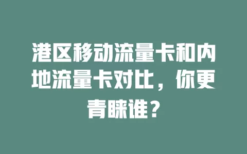 港区移动流量卡和内地流量卡对比，你更青睐谁？