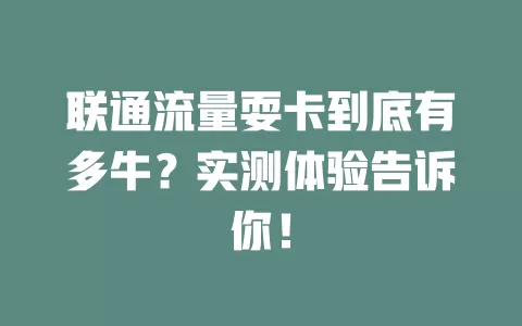 联通流量耍卡到底有多牛？实测体验告诉你！