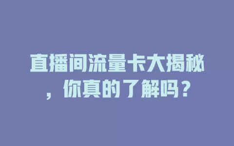 直播间流量卡大揭秘，你真的了解吗？