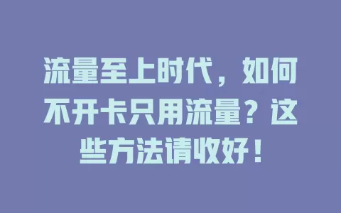 流量至上时代，如何不开卡只用流量？这些方法请收好！