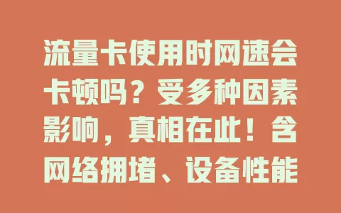 流量卡使用时网速会卡顿吗？受多种因素影响，真相在此！含网络拥堵、设备性能、卡质量套餐等，还有避免卡顿方法