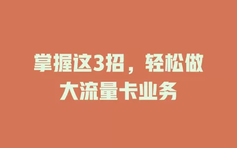 掌握这3招，轻松做大流量卡业务