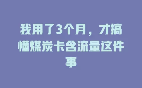 我用了3个月，才搞懂煤炭卡含流量这件事