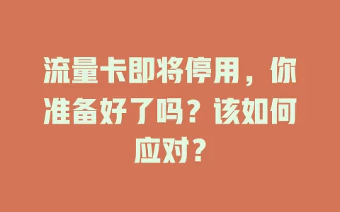 流量卡即将停用，你准备好了吗？该如何应对？