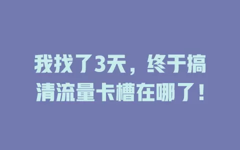 我找了3天，终于搞清流量卡槽在哪了！