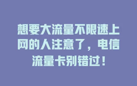 想要大流量不限速上网的人注意了，电信流量卡别错过！