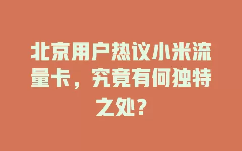 北京用户热议小米流量卡，究竟有何独特之处？