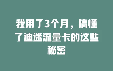 我用了3个月，搞懂了迪迷流量卡的这些秘密