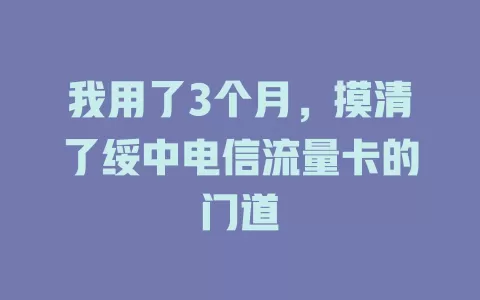 我用了3个月，摸清了绥中电信流量卡的门道