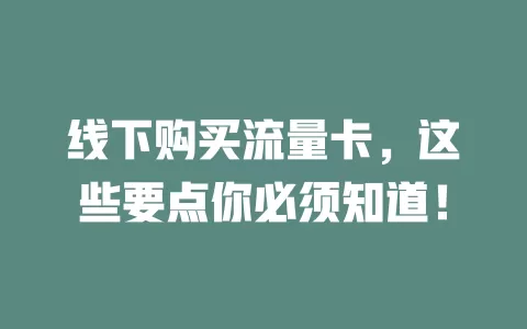 线下购买流量卡，这些要点你必须知道！