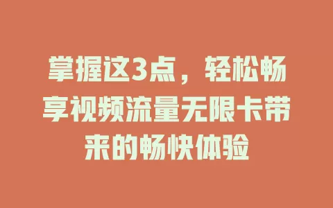 掌握这3点，轻松畅享视频流量无限卡带来的畅快体验