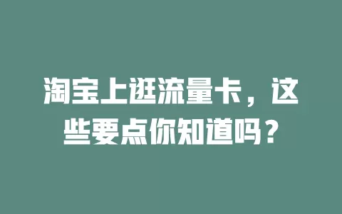 淘宝上逛流量卡，这些要点你知道吗？