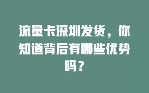 流量卡深圳发货，你知道背后有哪些优势吗？